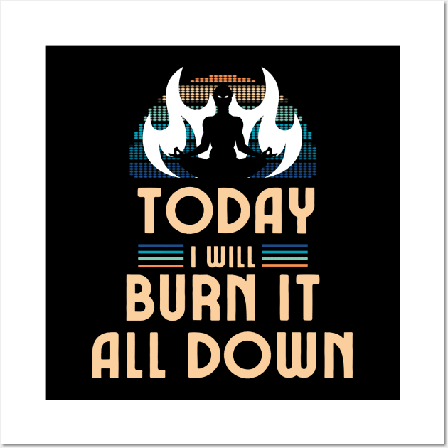Today I Will Burn It All Down Wall Art by Draven